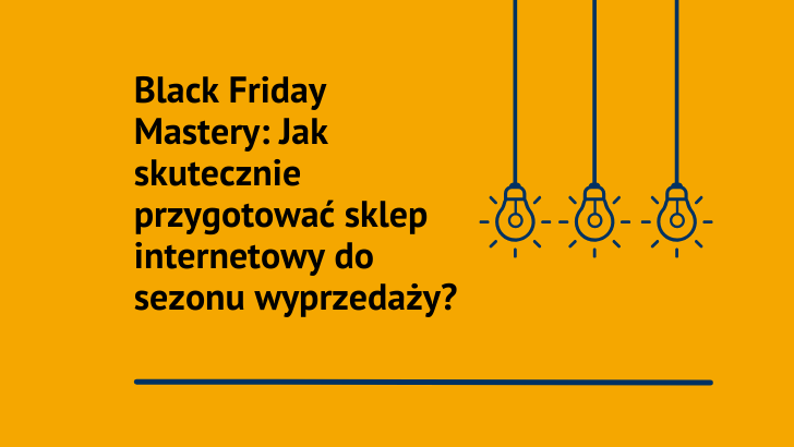 Black Friday Mastery: Jak skutecznie przygotować sklep internetowy do sezonu wyprzedaży?