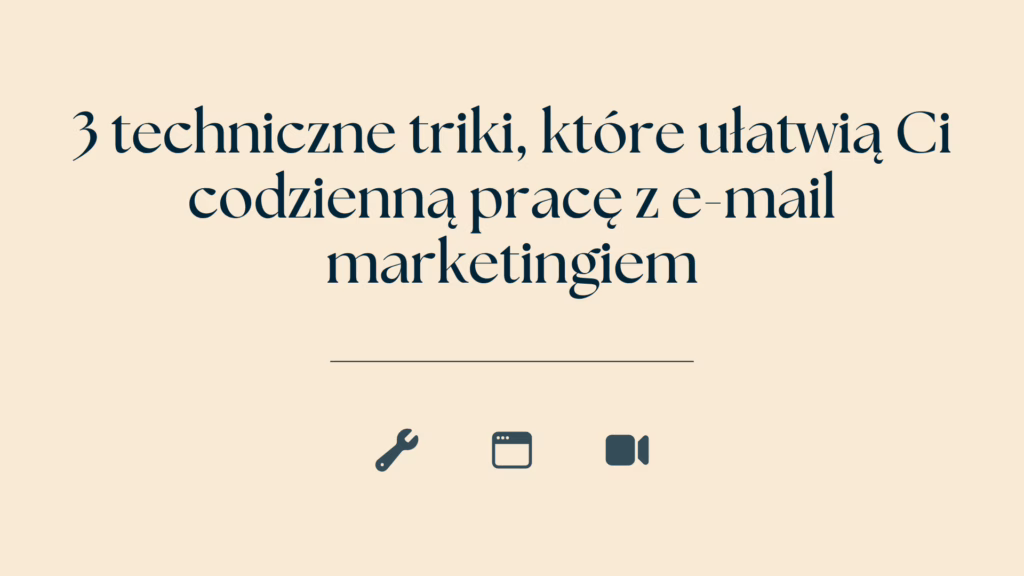 3 techniczne triki, które ułatwią Ci codzienną pracę z e-mail marketingiem