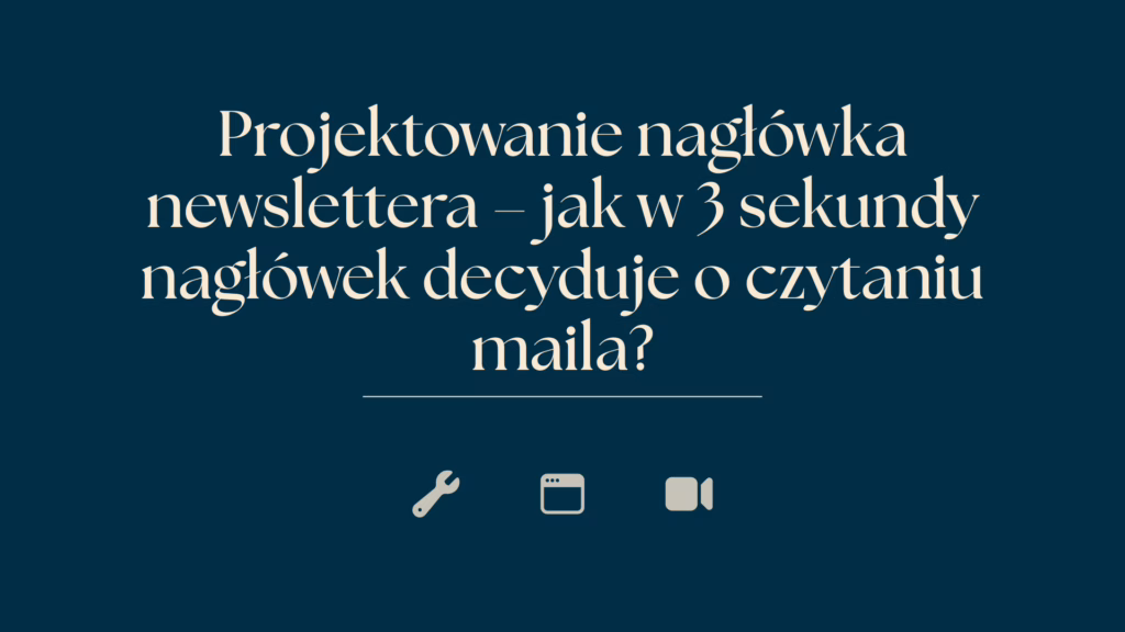 Projektowanie nagłówka newslettera – jak w 3 sekundy nagłówek decyduje o czytaniu maila?